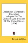 American Gardener's Calendar : Adapted To The Climates And Seasons Of The United States (1806) - Book