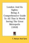 London And Its Sights : Being A Comprehensive Guide To All That Is Worth Seeing The Great Metropolis (1859) - Book
