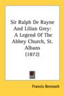 Sir Ralph De Rayne And Lilian Grey : A Legend Of The Abbey Church, St. Albans (1872) - Book