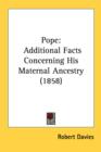 Pope : Additional Facts Concerning His Maternal Ancestry (1858) - Book
