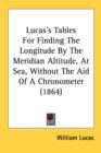 Lucas's Tables For Finding The Longitude By The Meridian Altitude, At Sea, Without The Aid Of A Chronometer (1864) - Book