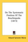 On The Systematic Position Of The Brachiopoda (1873) - Book