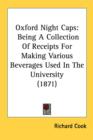 Oxford Night Caps : Being A Collection Of Receipts For Making Various Beverages Used In The University (1871) - Book