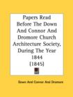Papers Read Before The Down And Connor And Dromore Church Architecture Society, During The Year 1844 (1845) - Book