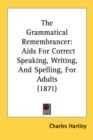The Grammatical Remembrancer : Aids For Correct Speaking, Writing, And Spelling, For Adults (1871) - Book