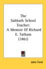 The Sabbath School Teacher : A Memoir Of Richard E. Tatham (1861) - Book