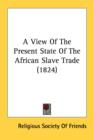 A View Of The Present State Of The African Slave Trade (1824) - Book