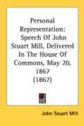 Personal Representation : Speech Of John Stuart Mill, Delivered In The House Of Commons, May 20, 1867 (1867) - Book