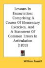 Lessons In Enunciation : Comprising A Course Of Elementary Exercises, And A Statement Of Common Errors In Articulation (1833) - Book