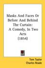 Masks And Faces Or Before And Behind The Curtain : A Comedy, In Two Acts (1854) - Book