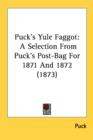 Puck's Yule Faggot : A Selection From Puck's Post-Bag For 1871 And 1872 (1873) - Book