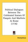 Political Dialogues Between The Celebrated Statues Of Pasquin And Marforio At Rome (1736) - Book