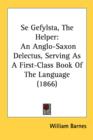 Se Gefylsta, The Helper : An Anglo-Saxon Delectus, Serving As A First-Class Book Of The Language (1866) - Book