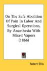 On The Safe Abolition Of Pain In Labor And Surgical Operations, By Anaethesia With Mixed Vapors (1866) - Book