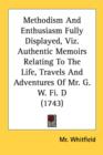 Methodism And Enthusiasm Fully Displayed, Viz. Authentic Memoirs Relating To The Life, Travels And Adventures Of Mr. G. W. Fi. D (1743) - Book