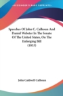 Speeches Of John C. Calhoun And Daniel Webster In The Senate Of The United States, On The Enforging Bill (1833) - Book