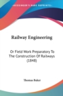 Railway Engineering : Or Field Work Preparatory To The Construction Of Railways (1848) - Book