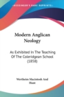 Modern Anglican Neology : As Exhibited In The Teaching Of The Coleridgean School (1858) - Book