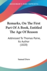 Remarks, On The First Part Of A Book, Entitled The Age Of Reason : Addressed To Thomas Paine, Its Author (1820) - Book