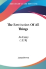 The Restitution Of All Things : An Essay (1824) - Book