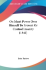 On Man's Power Over Himself To Prevent Or Control Insanity (1849) - Book