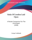 Sinks Of London Laid Open : A Pocket Companion For The Uninitiated (1848) - Book