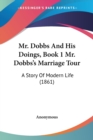 Mr. Dobbs And His Doings, Book 1 Mr. Dobbs's Marriage Tour : A Story Of Modern Life (1861) - Book