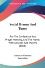 Social Hymns And Tunes : For The Conference And Prayer-Meeting, And The Home; With Services And Prayers (1868) - Book