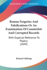 Roman Forgeries And Falsifications Or An Examination Of Counterfeit And Corrupted Records : With Especial Reference To Popery (1849) - Book