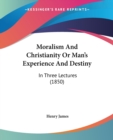 Moralism And Christianity Or Man's Experience And Destiny : In Three Lectures (1850) - Book