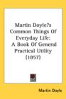 Martin Doyle's Common Things Of Everyday Life : A Book Of General Practical Utility (1857) - Book