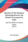 Sketches Of The Relations Subsisting Between The British Government In India : And The Different Native States (1837) - Book