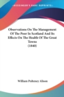 Observations On The Management Of The Poor In Scotland And Its Effects On The Health Of The Great Towns (1840) - Book