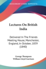 Lectures On British India : Delivered In The Friends Meeting House, Manchester, England, In October, 1839 (1840) - Book