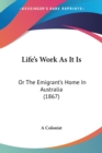 Life's Work As It Is : Or The Emigrant's Home In Australia (1867) - Book