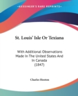 St. Louis' Isle Or Texiana : With Additional Observations Made In The United States And In Canada (1847) - Book