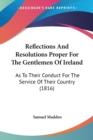 Reflections And Resolutions Proper For The Gentlemen Of Ireland : As To Their Conduct For The Service Of Their Country (1816) - Book