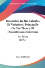 Researches In The Calculus Of Variations, Principally On The Theory Of Discontinuous Solutions : An Essay (1871) - Book