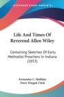 Life And Times Of Reverend Allen Wiley : Containing Sketches Of Early Methodist Preachers In Indiana (1853) - Book