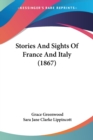 Stories And Sights Of France And Italy (1867) - Book