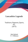 Lancashire Legends : Traditions, Pageants, Sports, Etc. (1873) - Book