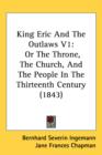 King Eric And The Outlaws V1 : Or The Throne, The Church, And The People In The Thirteenth Century (1843) - Book