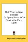 Old Wine In New Bottles : Or Spare Hours Of A Student In Paris (1849) - Book