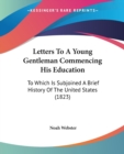 Letters To A Young Gentleman Commencing His Education : To Which Is Subjoined A Brief History Of The United States (1823) - Book