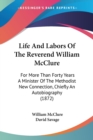 Life And Labors Of The Reverend William McClure : For More Than Forty Years A Minister Of The Methodist New Connection, Chiefly An Autobiography (1872) - Book
