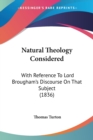 Natural Theology Considered : With Reference To Lord Brougham's Discourse On That Subject (1836) - Book