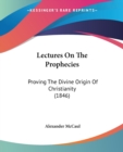 Lectures On The Prophecies : Proving The Divine Origin Of Christianity (1846) - Book