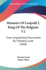 Memoirs Of Leopold I, King Of The Belgians V2 : From Unpublished Documents By Theodore Juste (1868) - Book