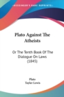 Plato Against The Atheists : Or The Tenth Book Of The Dialogue On Laws (1845) - Book