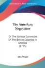 The American Negotiator : Or The Various Currencies Of The British Colonies In America (1765) - Book